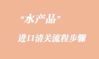 水產(chǎn)品進口報關(guān)流程