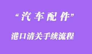 汽車配件進(jìn)口清關(guān)手續(xù)