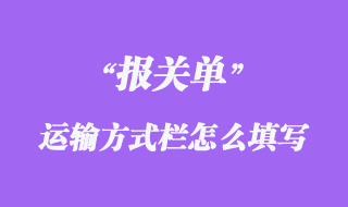 報關(guān)單“運輸方式”欄怎么填寫