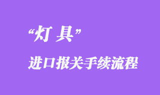 燈具進口報關(guān)需要什么資料，流程怎樣？