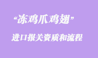 凍雞爪雞翅進(jìn)口報關(guān)資質(zhì)和流程