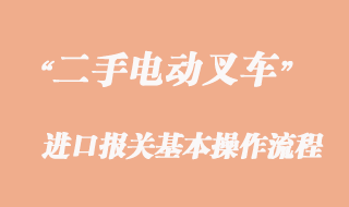 二手電動叉車進(jìn)口報關(guān)流程