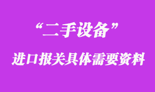 二手設(shè)備進口報關(guān)具體需要的資料