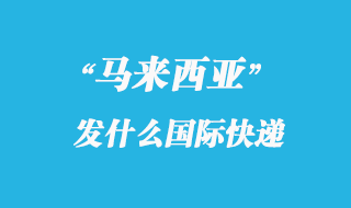馬來(lái)西亞發(fā)什么國(guó)際快遞_馬來(lái)西亞專線優(yōu)勢(shì)