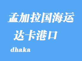孟加拉國海運(yùn)港口：達(dá)卡（dhaka）港口