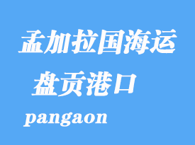 孟加拉國(guó)海運(yùn)港口：盤(pán)貢（pangaon）港口