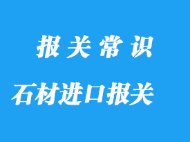 石材進(jìn)口報關(guān)流程和費用
